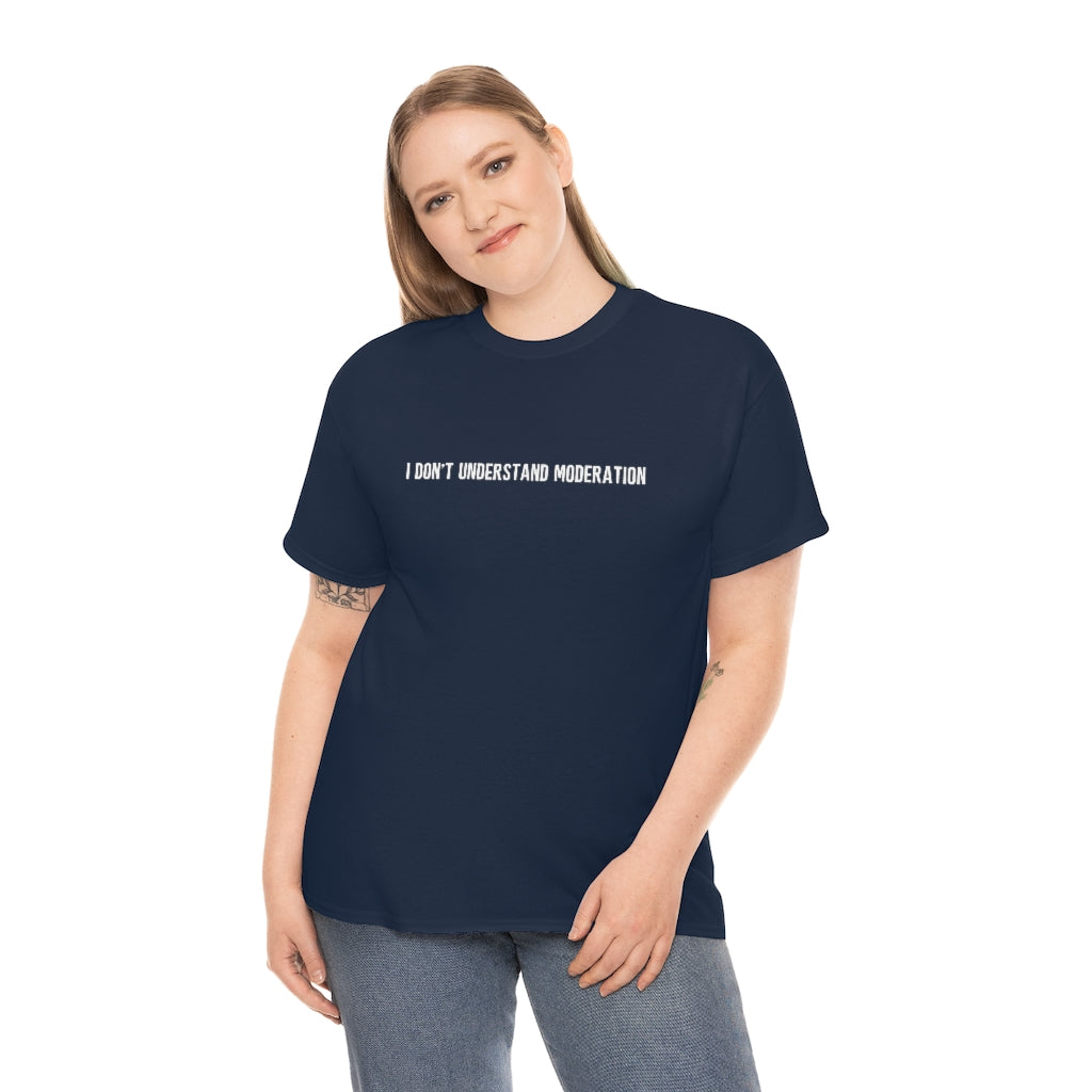 "I Don't Understand Moderation" Unisex Heavy Cotton Tee